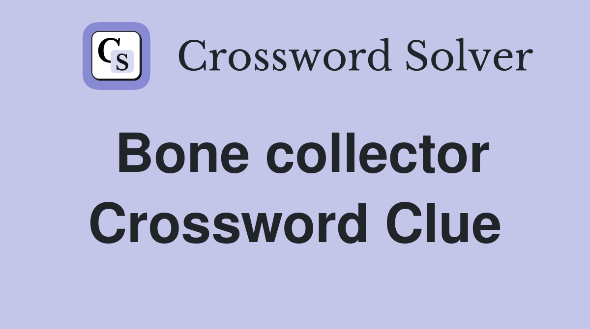 Bone collector Crossword Clue