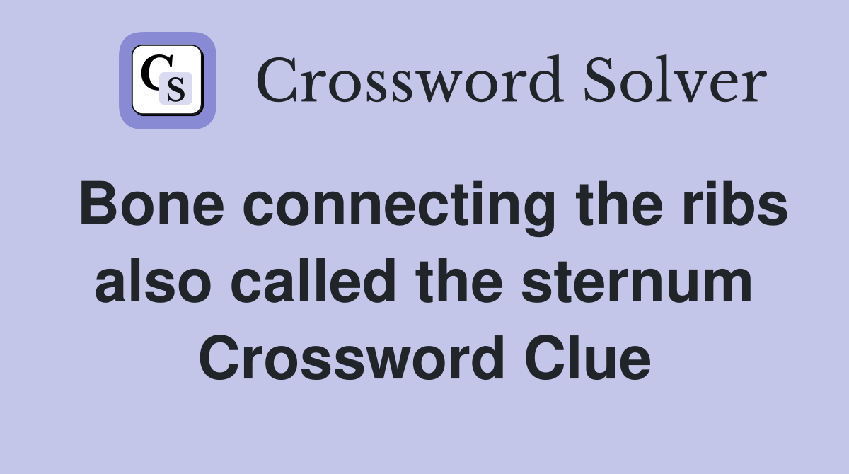 Bone connecting the ribs also called the sternum Crossword Clue