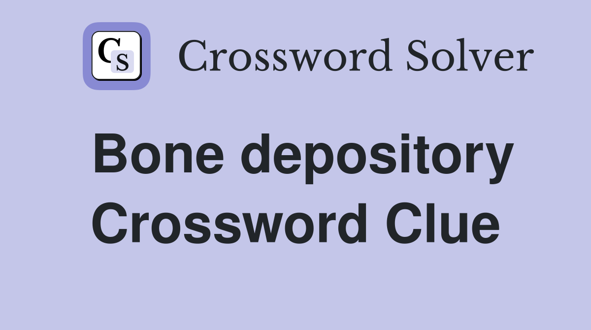 Bone depository Crossword Clue