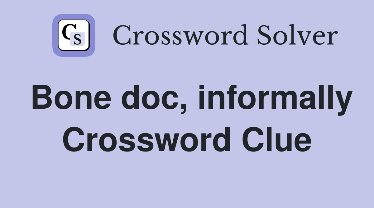 Bone doc, informally Crossword Clue