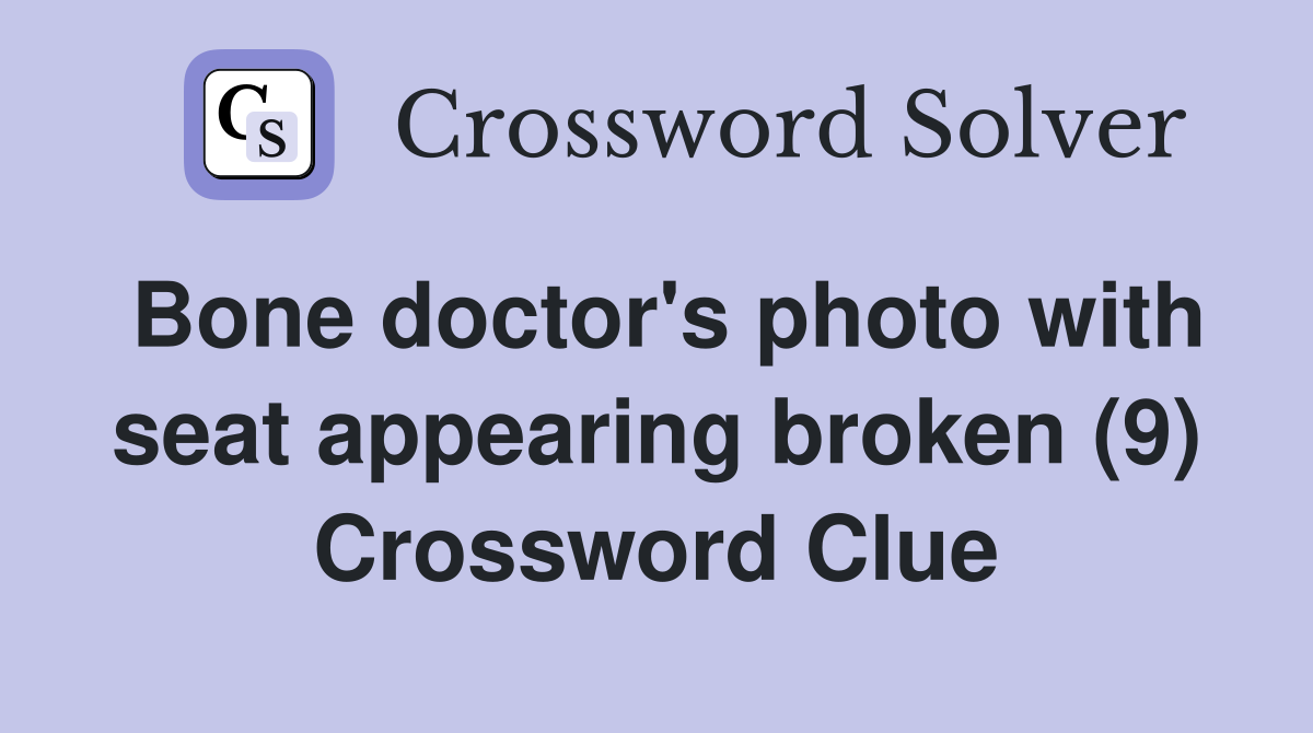 Bone doctor's photo with seat appearing broken (9) Crossword Clue