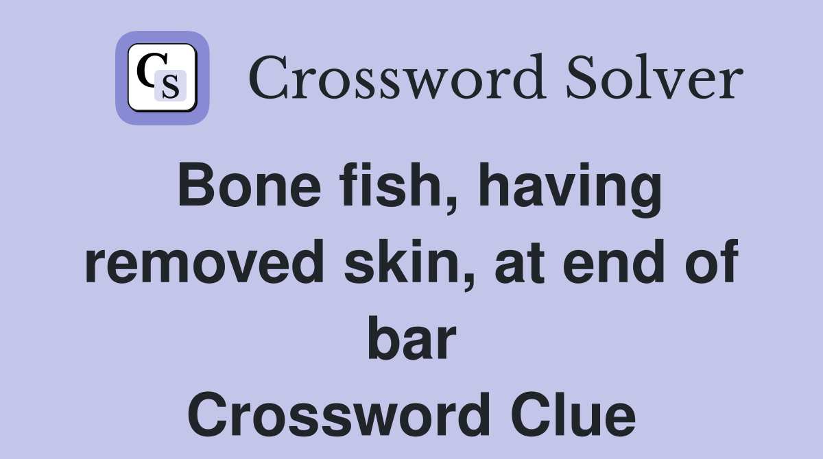 Bone fish, having removed skin, at end of bar Crossword Clue