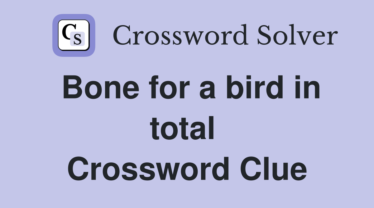 Bone for a bird in total  Crossword Clue