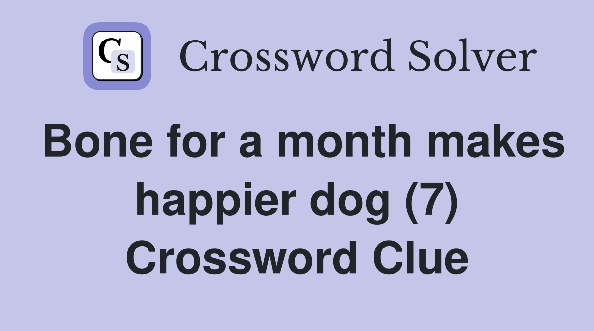 Bone for a month makes happier dog (7) Crossword Clue