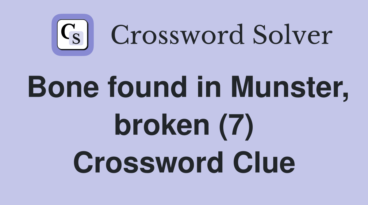 Bone found in Munster, broken (7) Crossword Clue