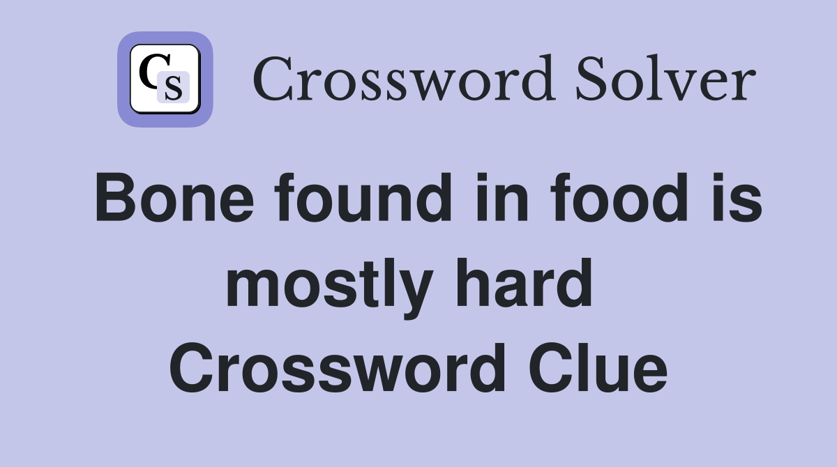 Bone found in food is mostly hard  Crossword Clue