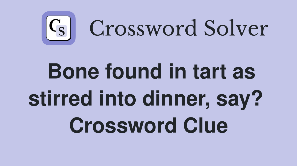 Bone found in tart as stirred into dinner, say?  Crossword Clue