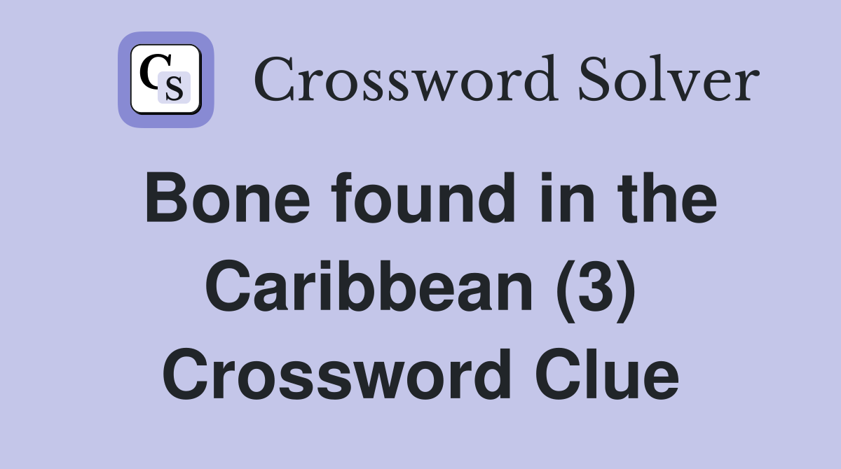 Bone found in the Caribbean (3) Crossword Clue