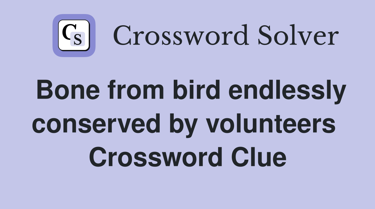 Bone from bird endlessly conserved by volunteers  Crossword Clue