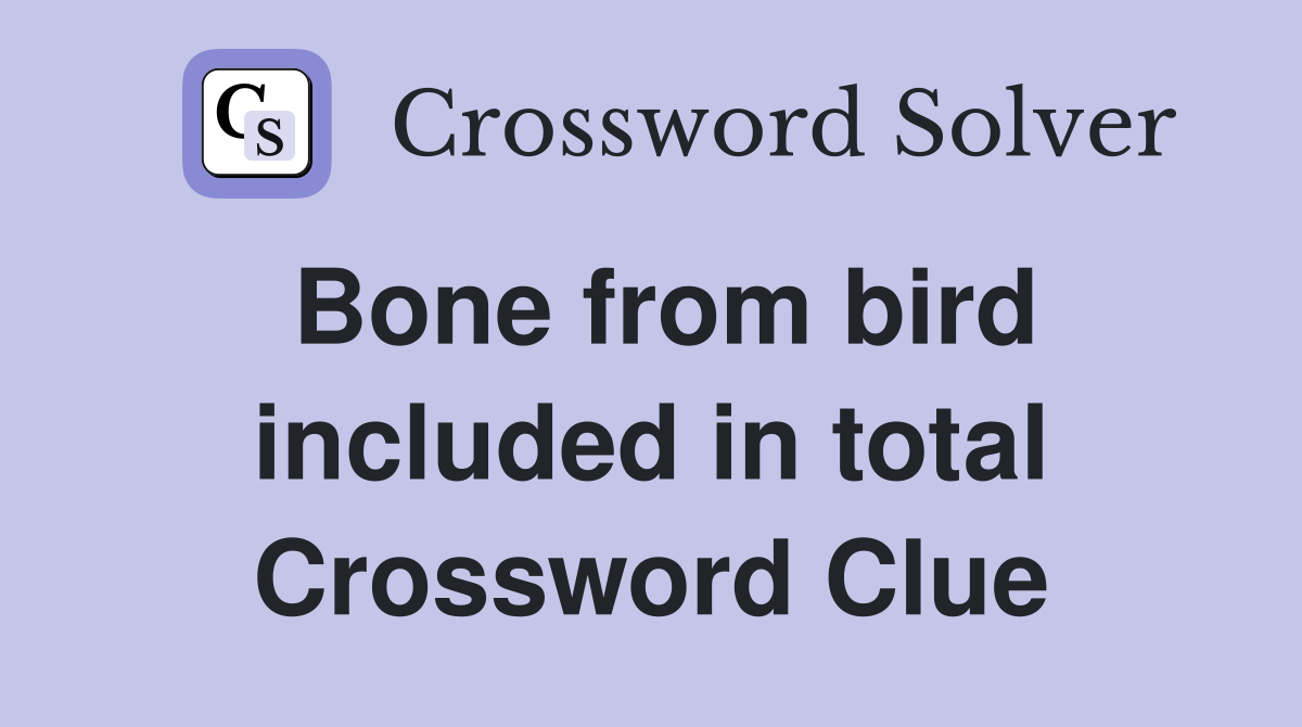 Bone from bird included in total Crossword Clue