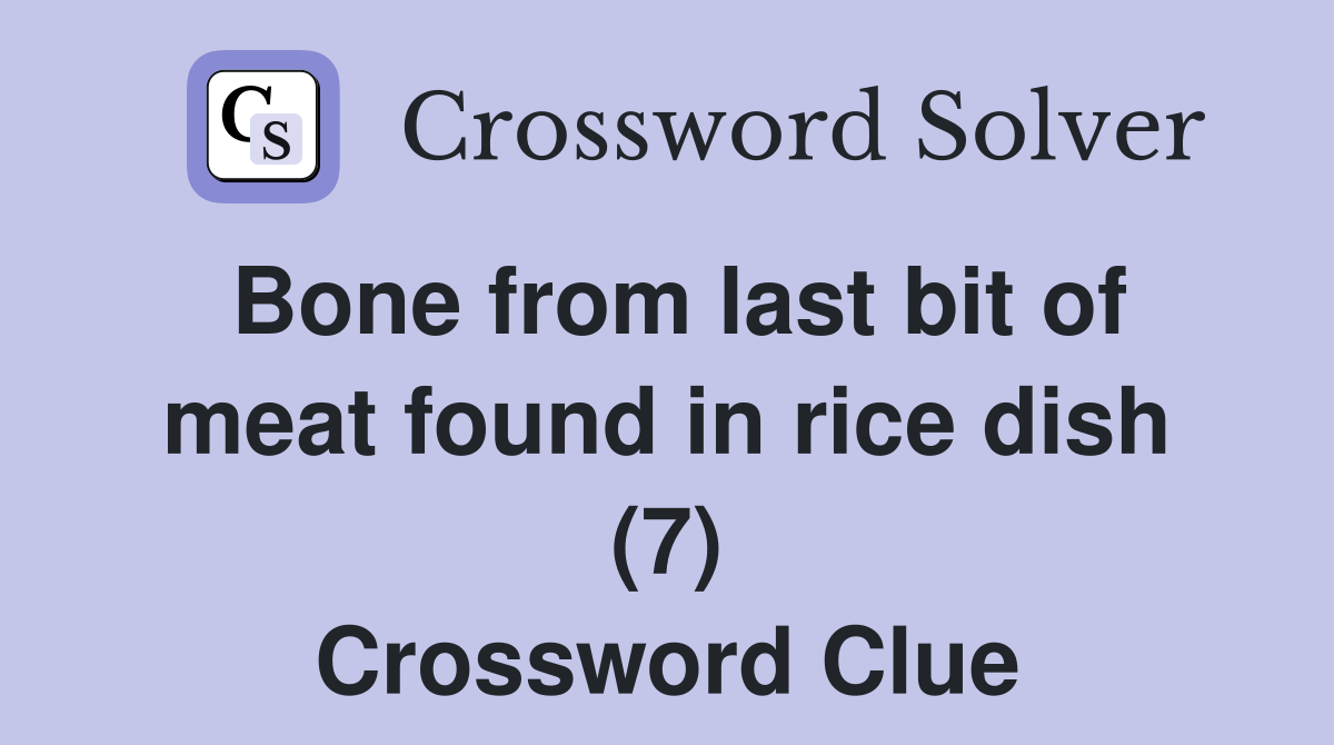 Bone from last bit of meat found in rice dish (7) Crossword Clue