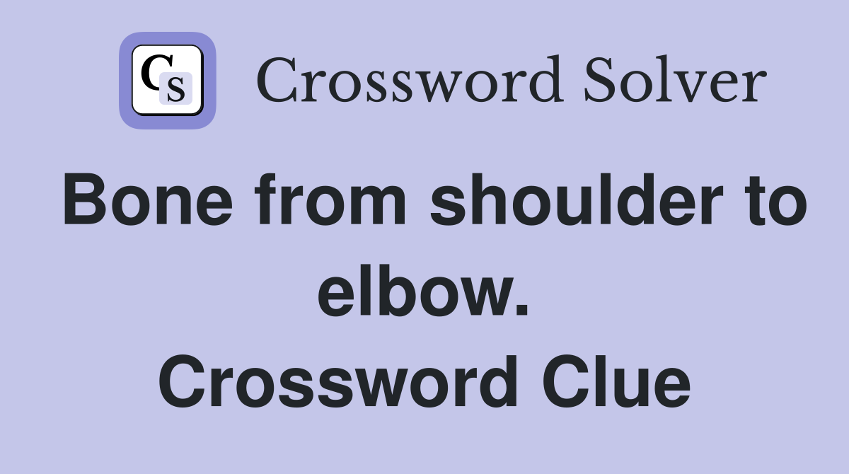 Bone from shoulder to elbow. Crossword Clue
