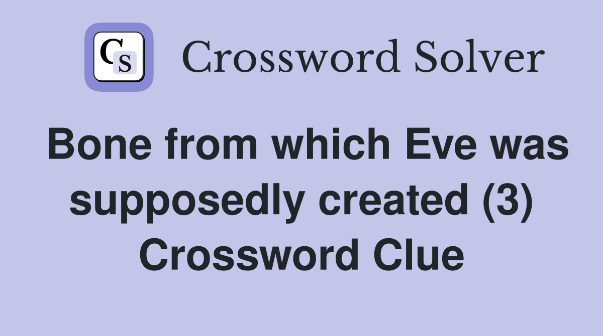 Bone from which Eve was supposedly created (3) Crossword Clue
