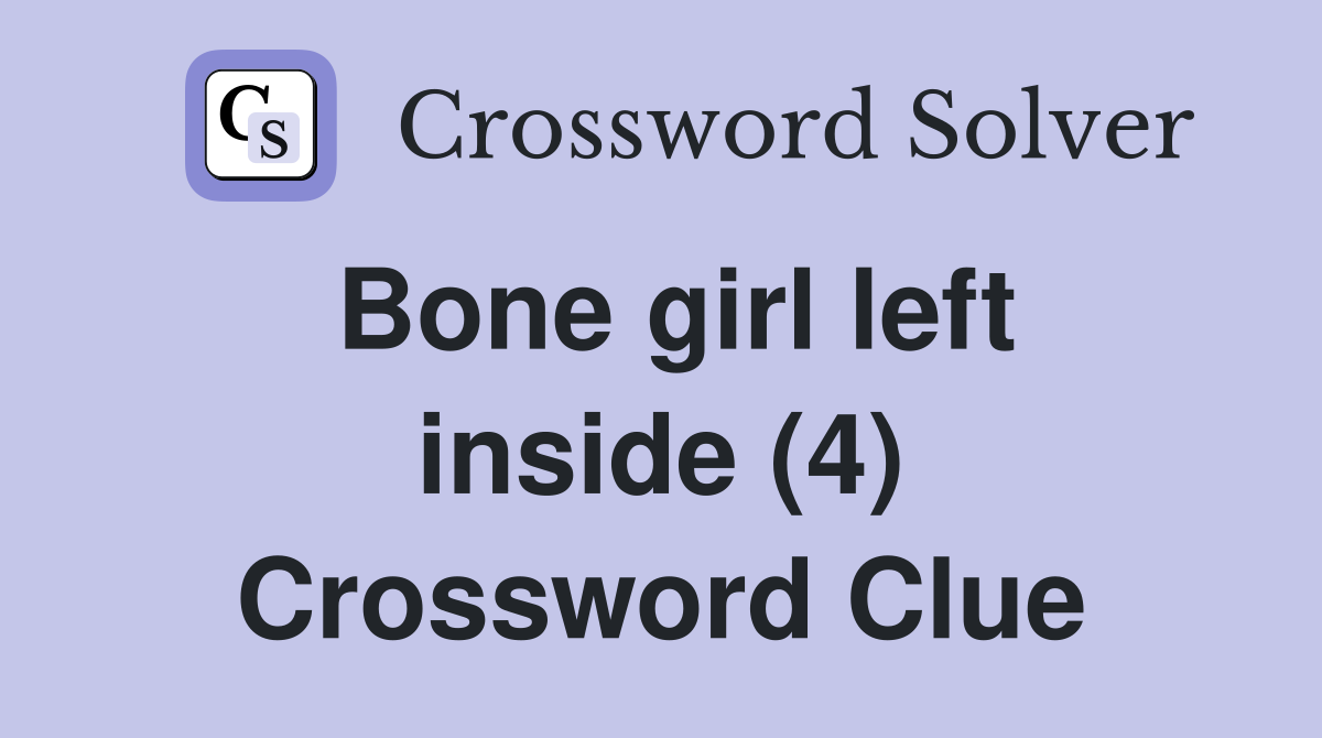 Bone girl left inside (4) Crossword Clue