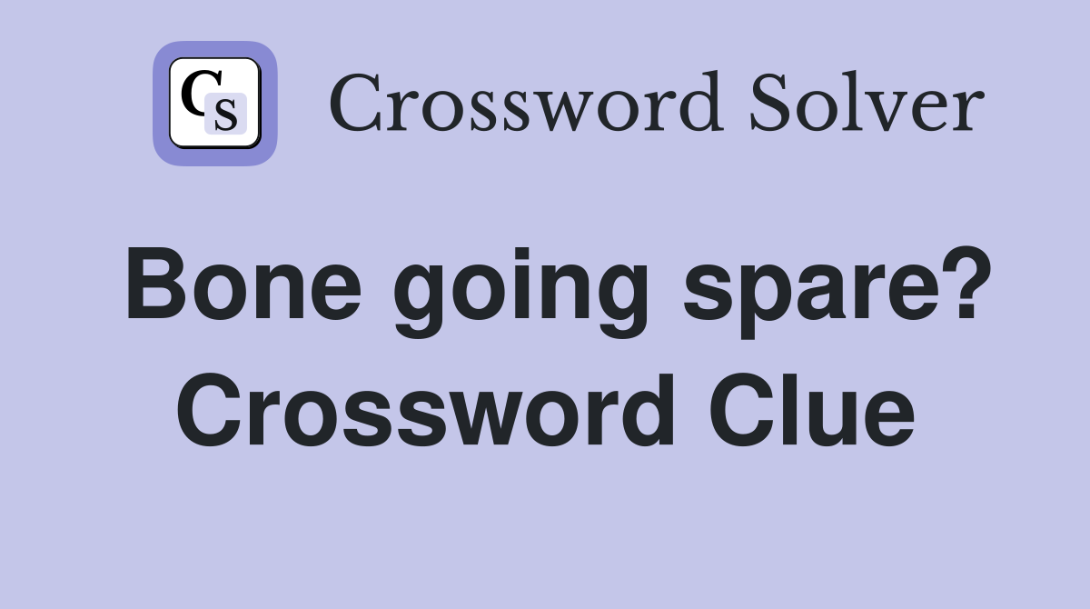 Bone going spare? Crossword Clue