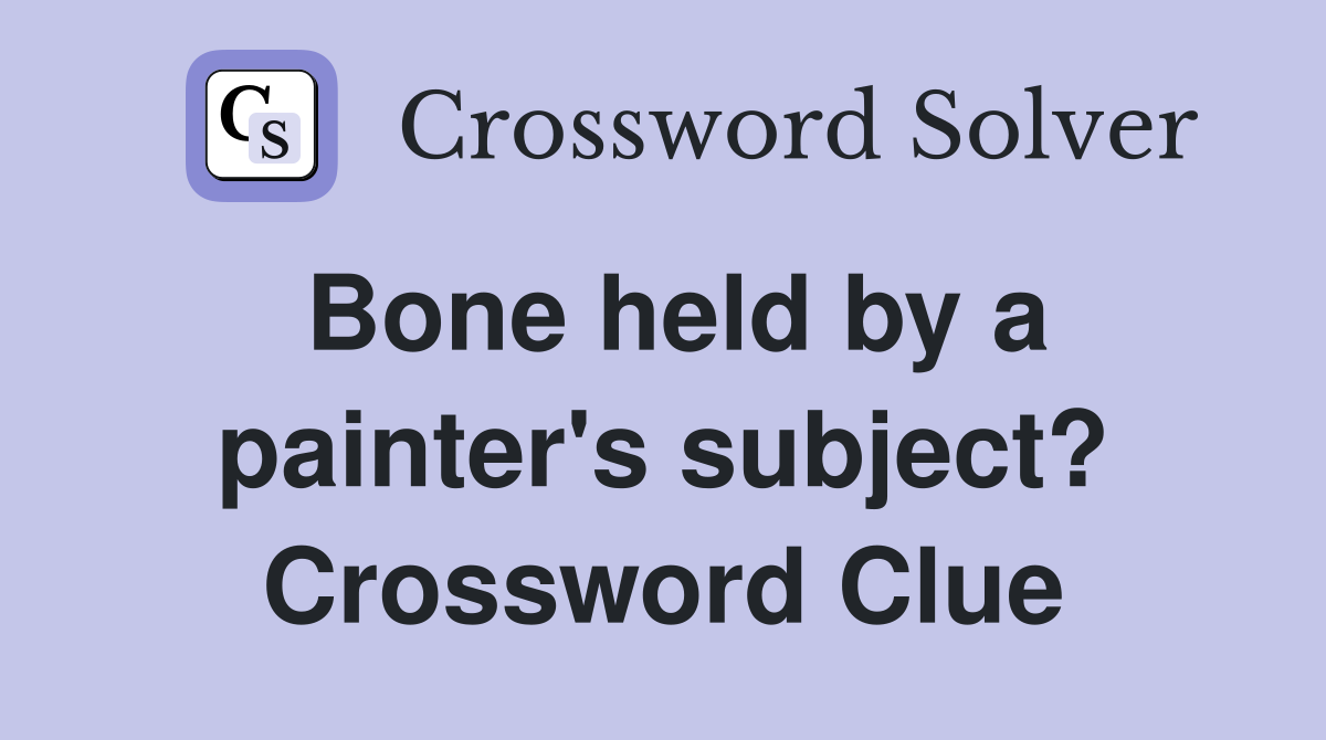 Bone held by a painter's subject? Crossword Clue