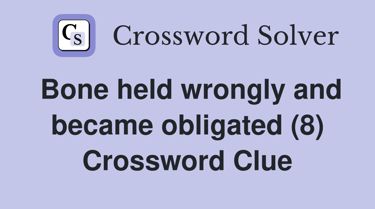 Bone held wrongly and became obligated (8) Crossword Clue
