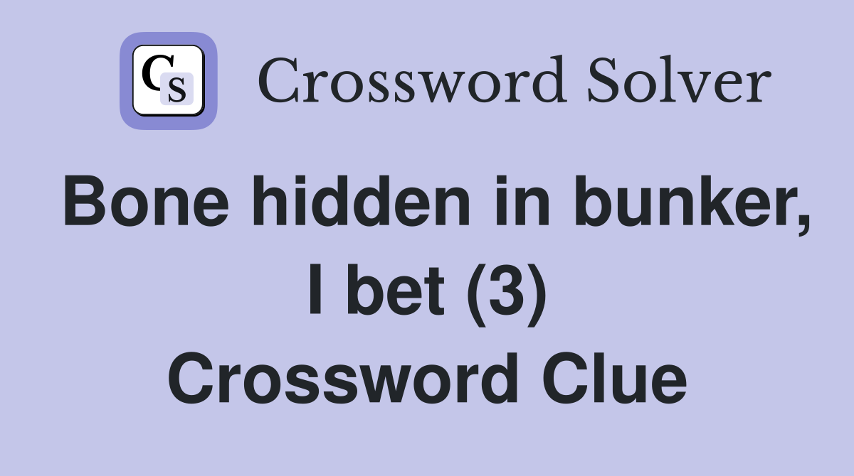 Bone hidden in bunker, I bet (3) Crossword Clue