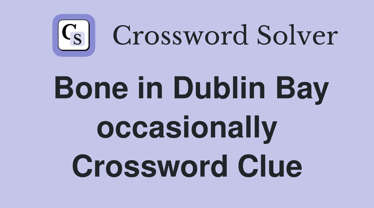 Bone in Dublin Bay occasionally Crossword Clue