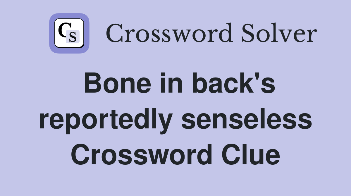Bone in back's reportedly senseless Crossword Clue