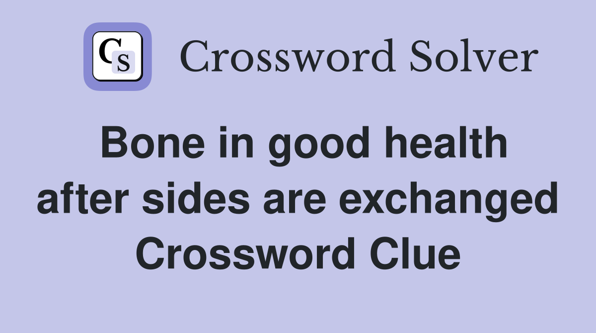 Bone in good health after sides are exchanged Crossword Clue