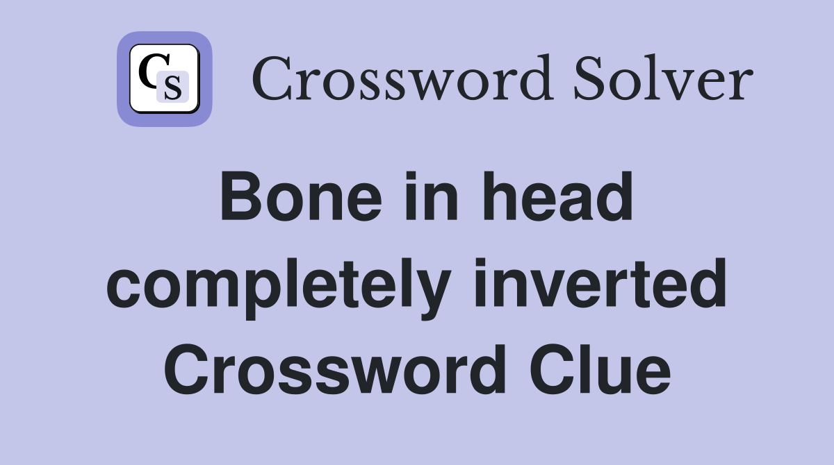 Bone in head completely inverted Crossword Clue
