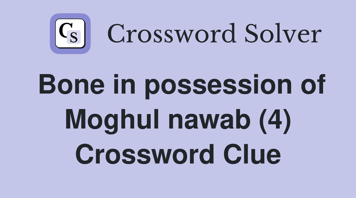 Bone in possession of Moghul nawab (4) Crossword Clue