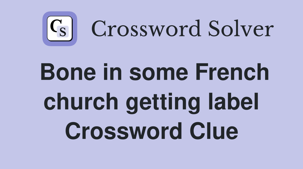 Bone in some French church getting label Crossword Clue