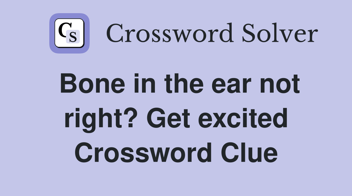 Bone in the ear not right? Get excited Crossword Clue