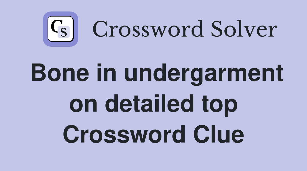 Bone in undergarment on detailed top Crossword Clue
