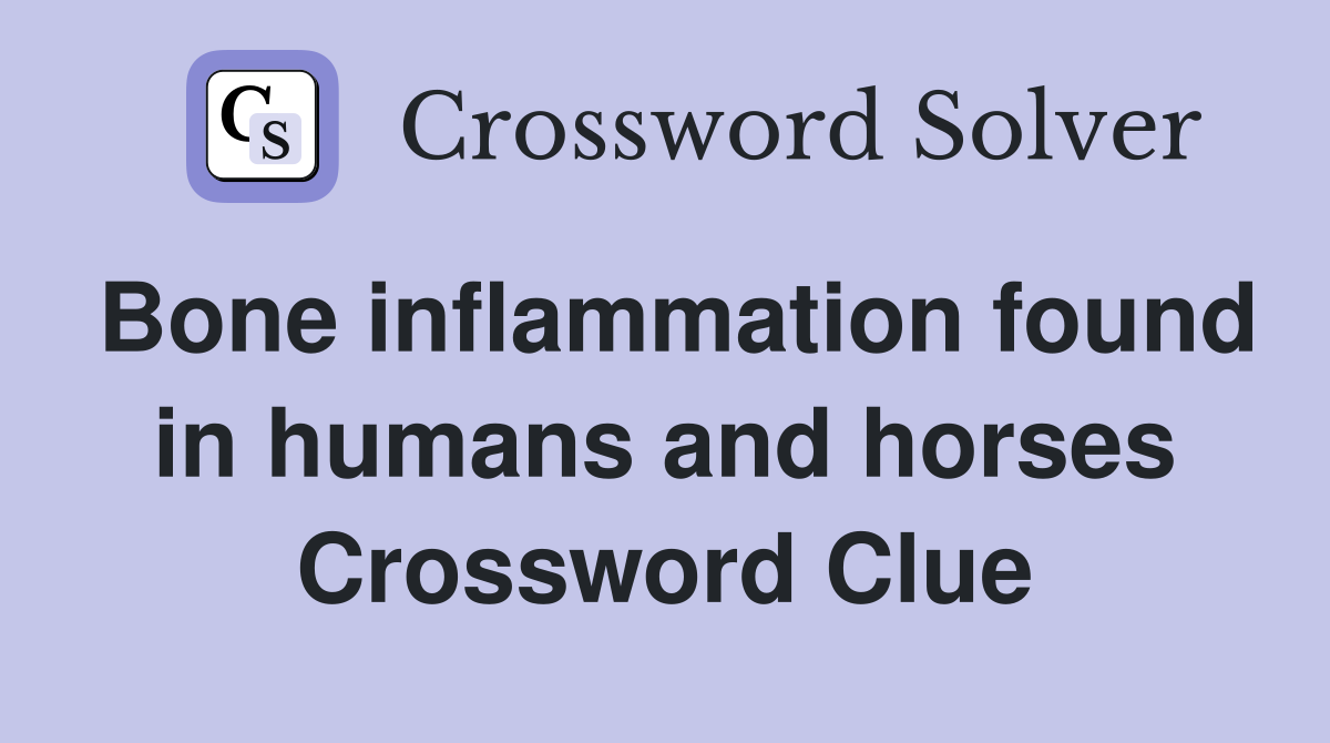 Bone inflammation found in humans and horses Crossword Clue