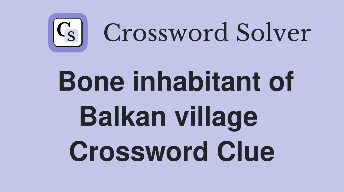 Bone inhabitant of Balkan village  Crossword Clue