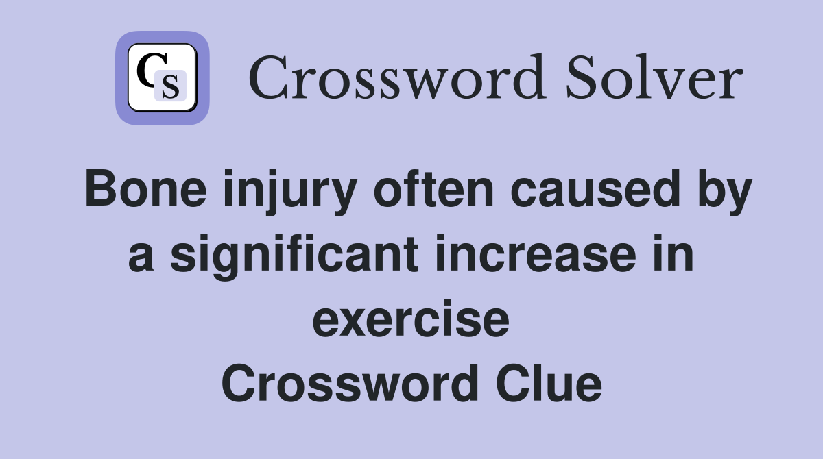 Bone injury often caused by a significant increase in exercise Crossword Clue