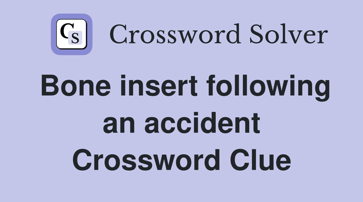 Bone insert following an accident Crossword Clue