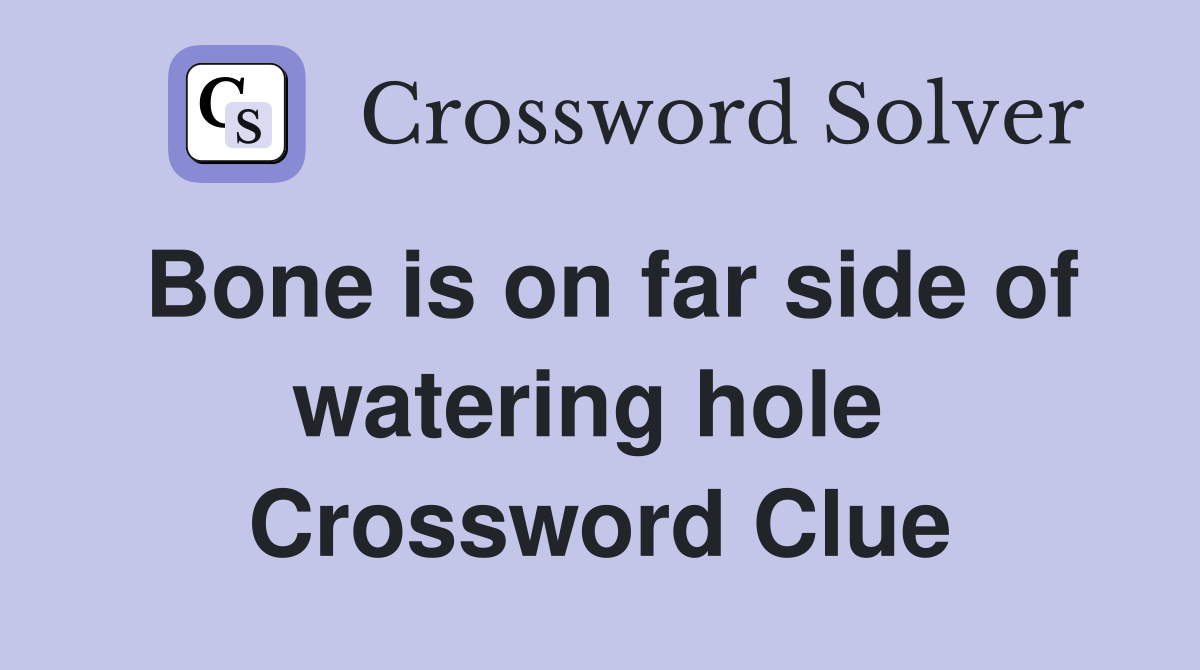 Bone is on far side of watering hole  Crossword Clue