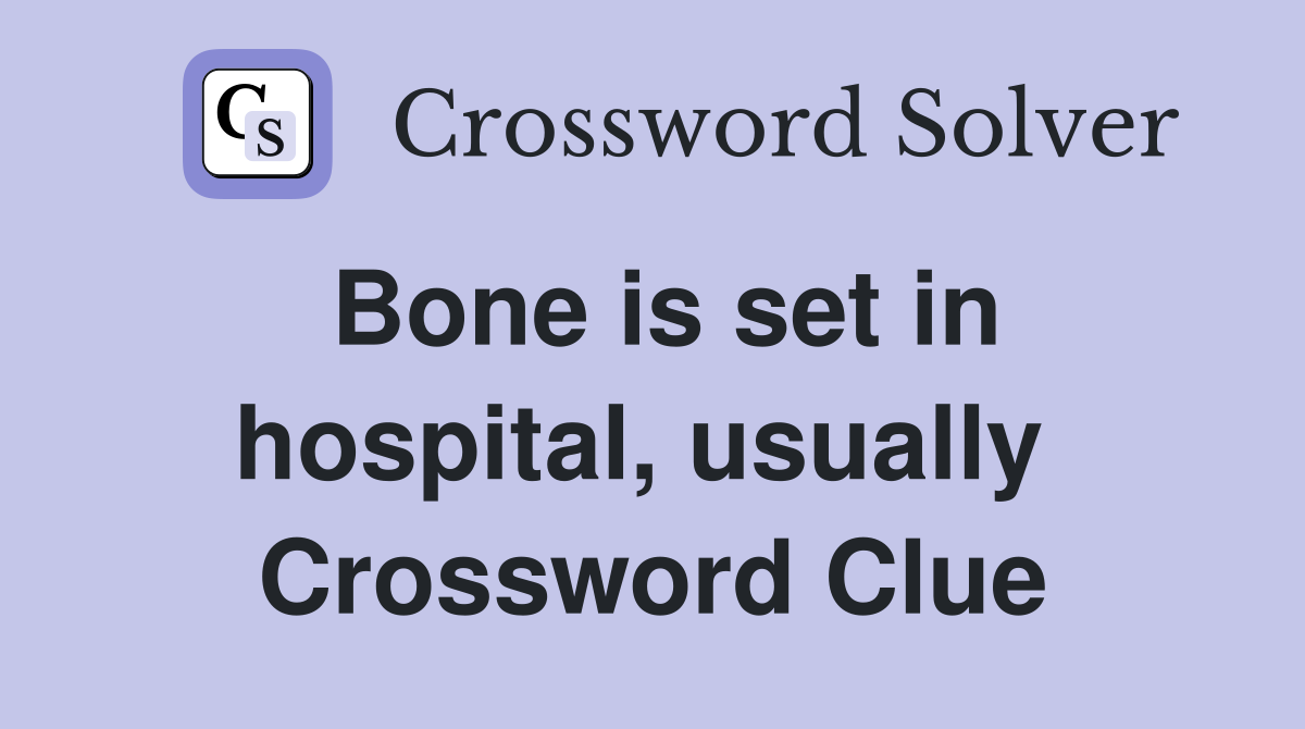 Bone is set in hospital, usually  Crossword Clue