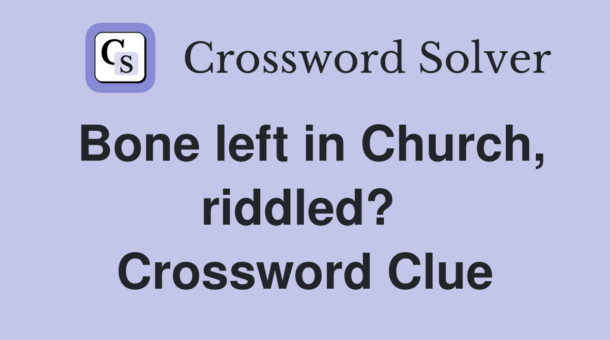 Bone left in Church, riddled?  Crossword Clue