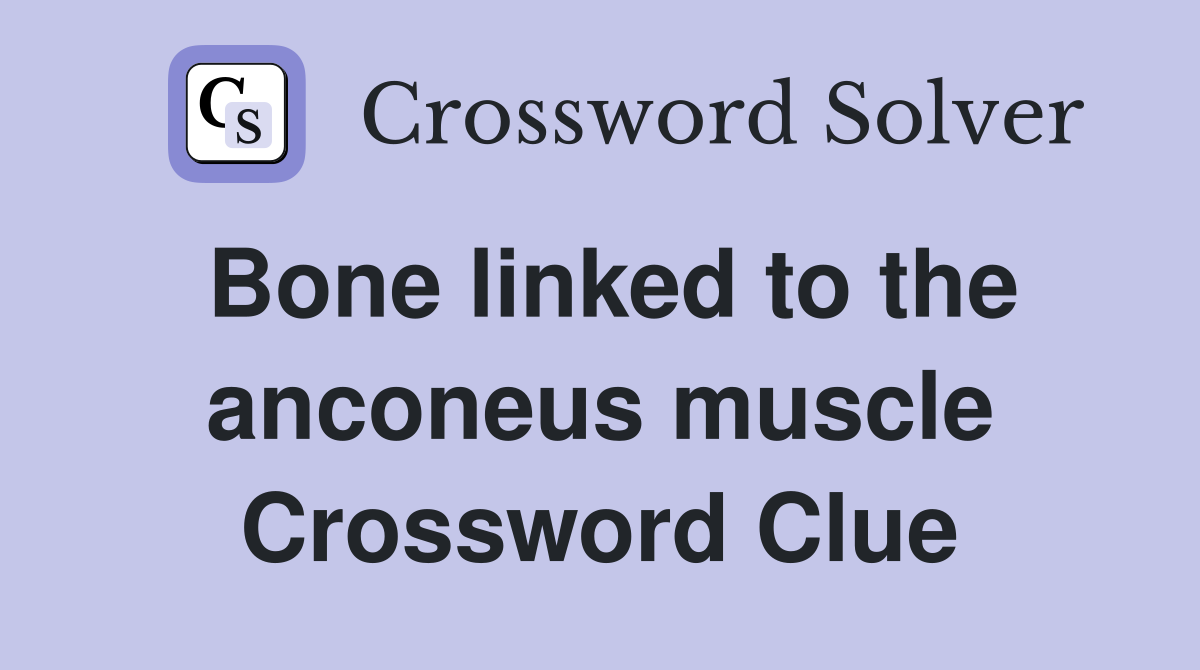 Bone linked to the anconeus muscle Crossword Clue