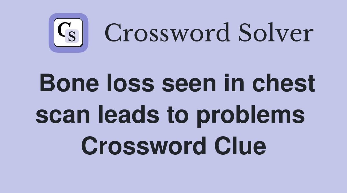 Bone loss seen in chest scan leads to problems  Crossword Clue