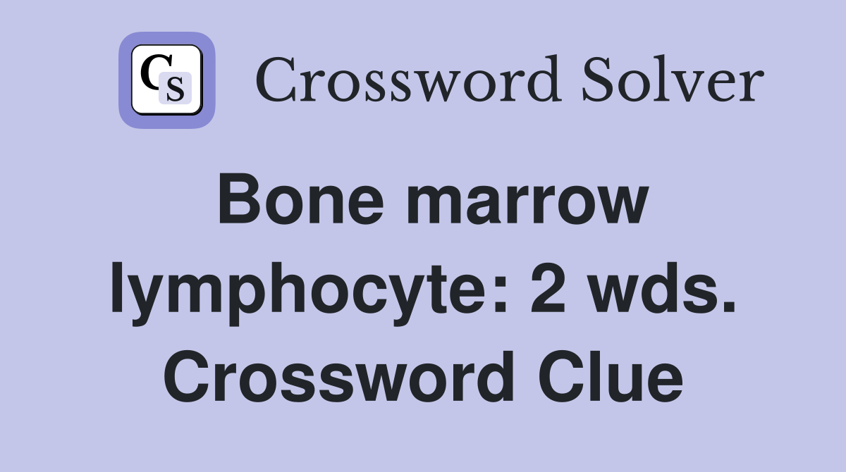 Bone marrow lymphocyte: 2 wds. Crossword Clue