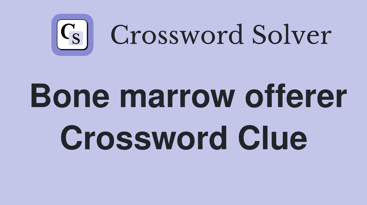 Bone marrow offerer Crossword Clue