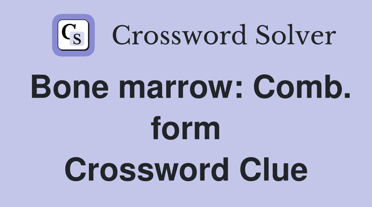Bone marrow: Comb. form Crossword Clue