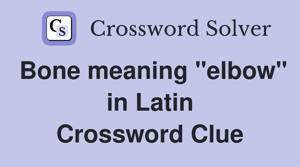 Bone meaning "elbow" in Latin Crossword Clue