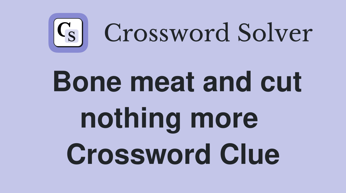Bone meat and cut nothing more  Crossword Clue