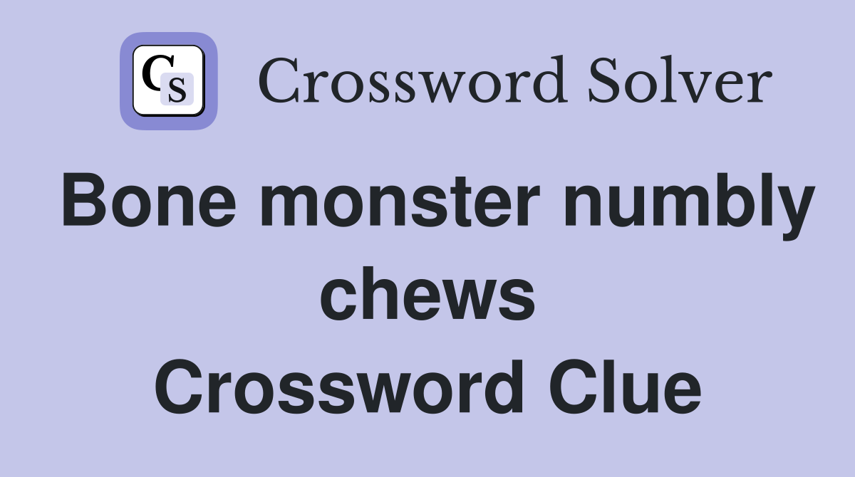 Bone monster numbly chews Crossword Clue