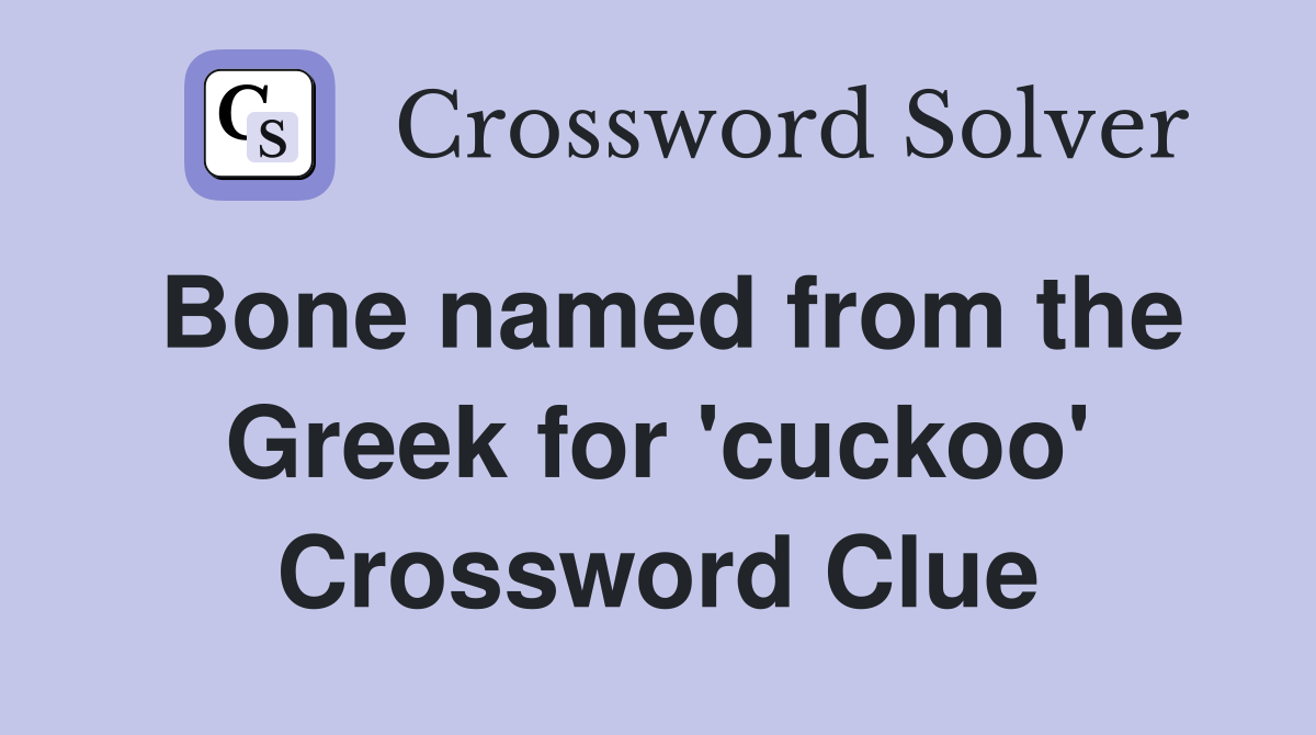 Bone named from the Greek for 'cuckoo' Crossword Clue