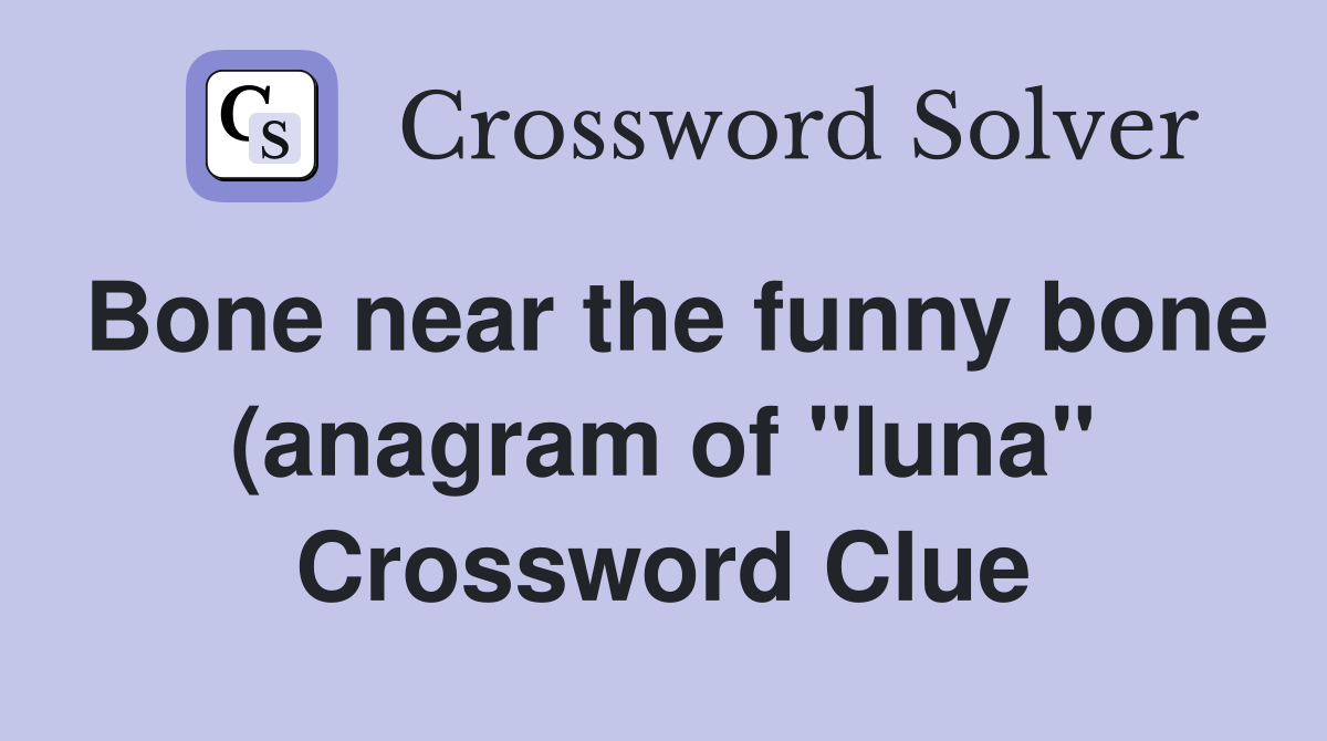 Bone near the funny bone (anagram of quot luna quot ) Crossword Clue Answers Bone near the funny bone (anagram of quot luna quot ) Crossword Clue Answers