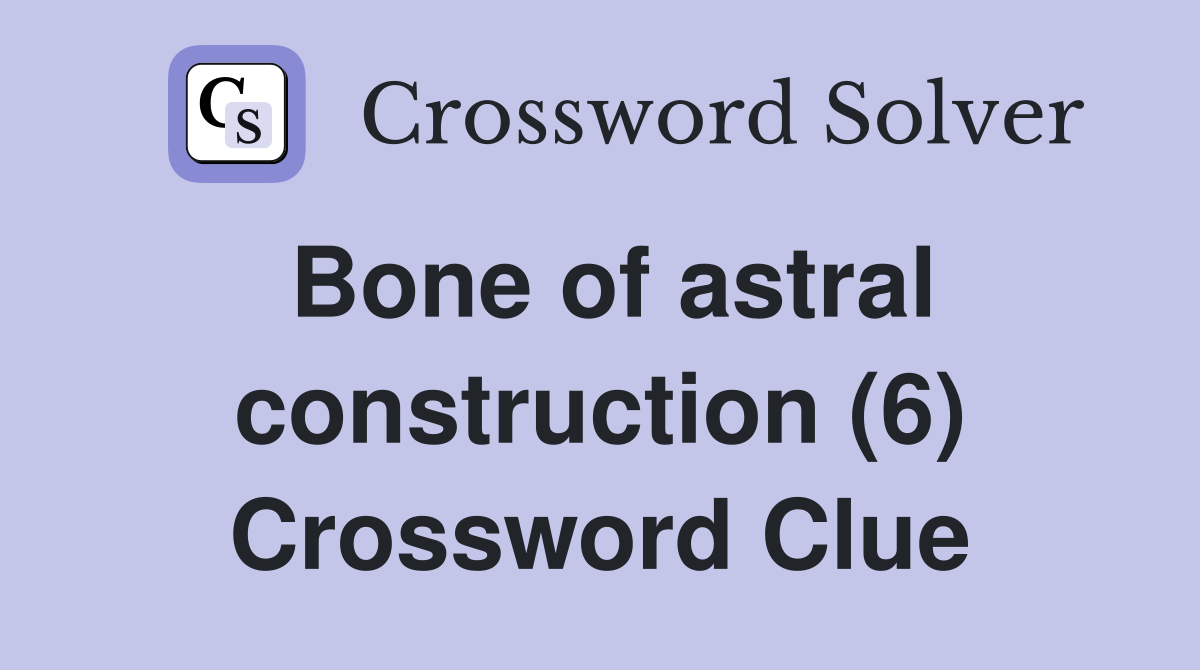 Bone of astral construction (6) Crossword Clue