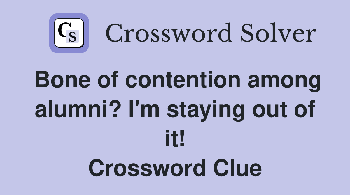 Bone of contention among alumni? I'm staying out of it! Crossword Clue
