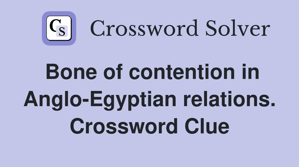 Bone of contention in Anglo-Egyptian relations. Crossword Clue